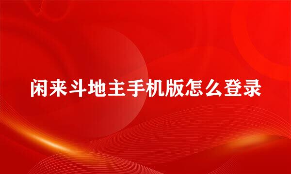 闲来斗地主手机版怎么登录