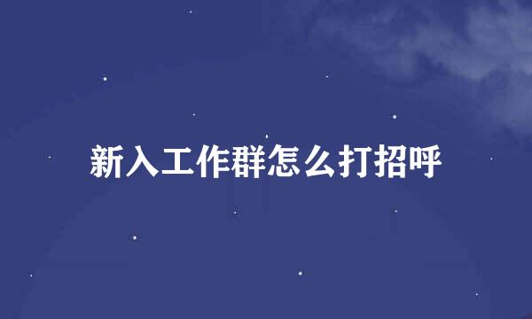 新入工作群怎么打招呼