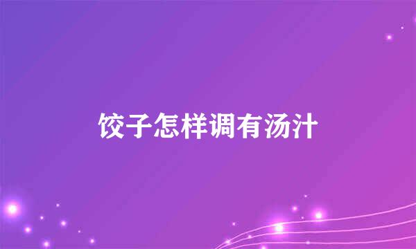 饺子怎样调有汤汁