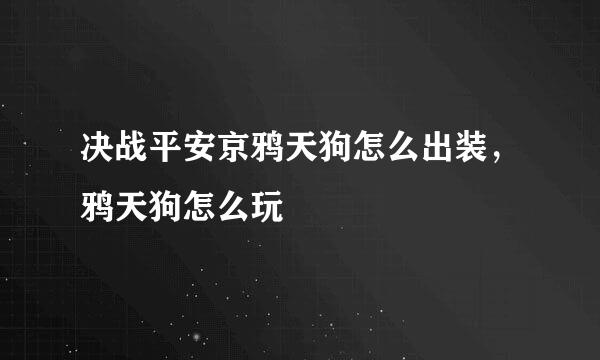 决战平安京鸦天狗怎么出装，鸦天狗怎么玩