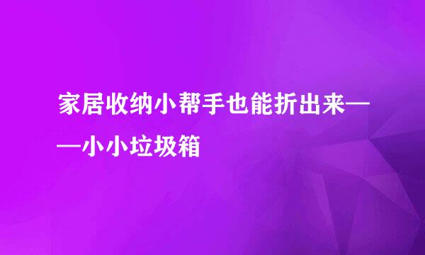 家居收纳小帮手也能折出来——小小垃圾箱