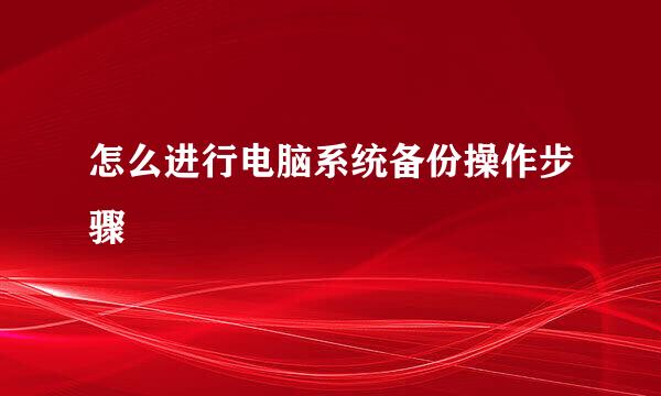 怎么进行电脑系统备份操作步骤