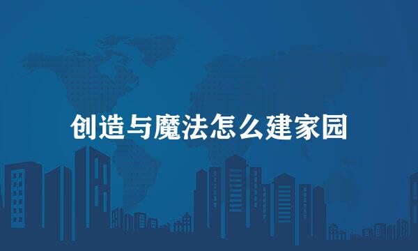创造与魔法怎么建家园