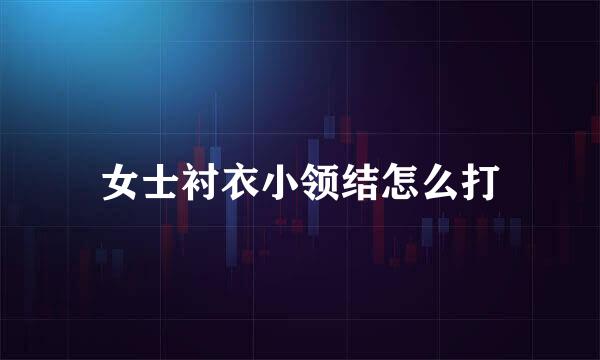 女士衬衣小领结怎么打