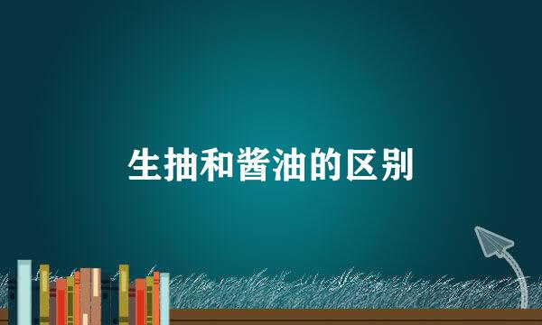 生抽和酱油的区别