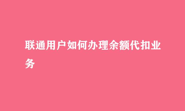 联通用户如何办理余额代扣业务