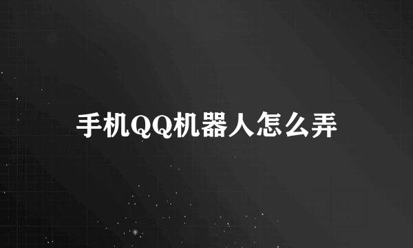 手机QQ机器人怎么弄