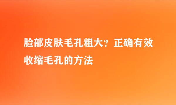 脸部皮肤毛孔粗大？正确有效收缩毛孔的方法