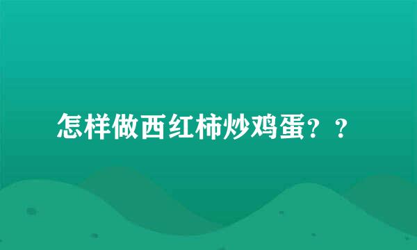 怎样做西红柿炒鸡蛋??