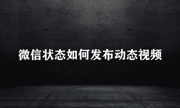 微信状态如何发布动态视频