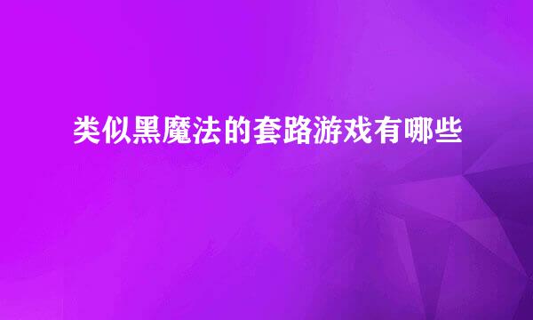 类似黑魔法的套路游戏有哪些