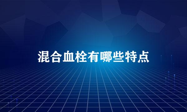 混合血栓有哪些特点