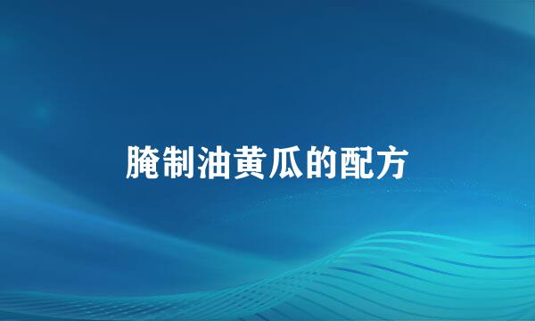 腌制油黄瓜的配方