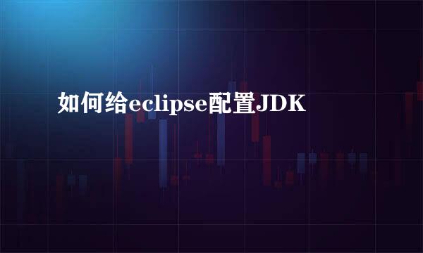 如何给eclipse配置JDK
