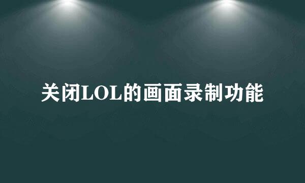 关闭LOL的画面录制功能