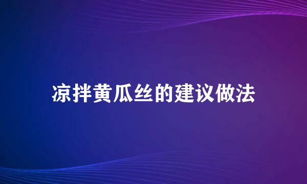 凉拌黄瓜丝的建议做法