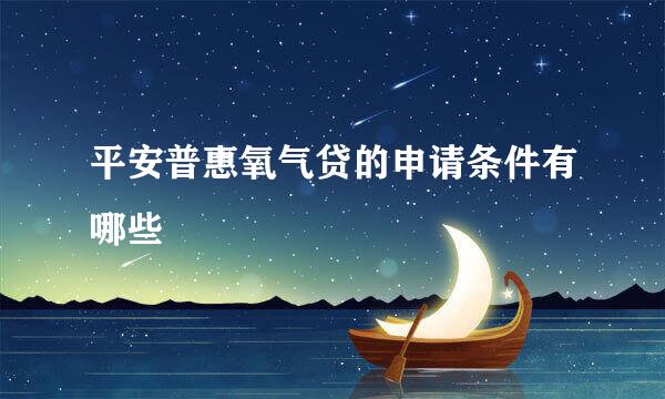 平安普惠氧气贷的申请条件有哪些