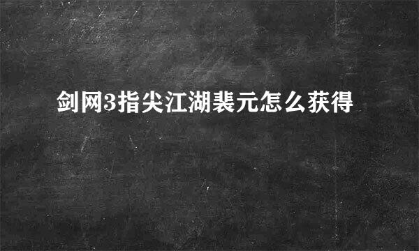 剑网3指尖江湖裴元怎么获得