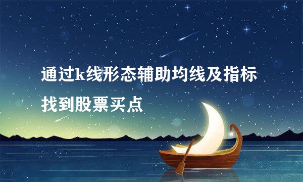 通过k线形态辅助均线及指标找到股票买点