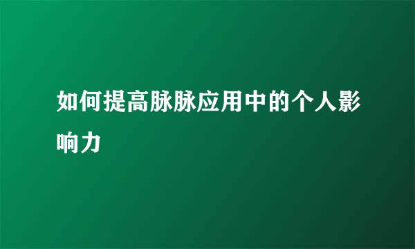 如何提高脉脉应用中的个人影响力