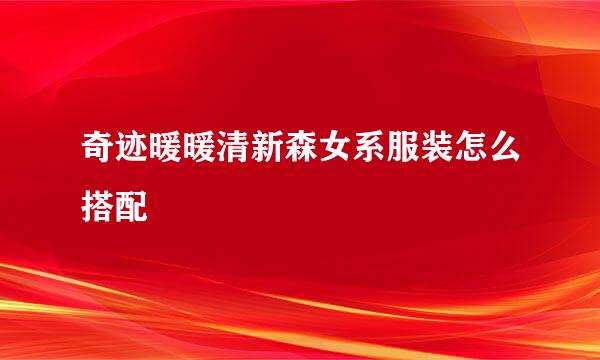 奇迹暖暖清新森女系服装怎么搭配