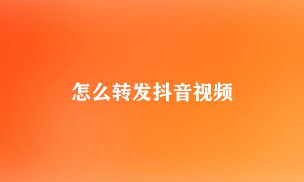 怎么转发抖音视频