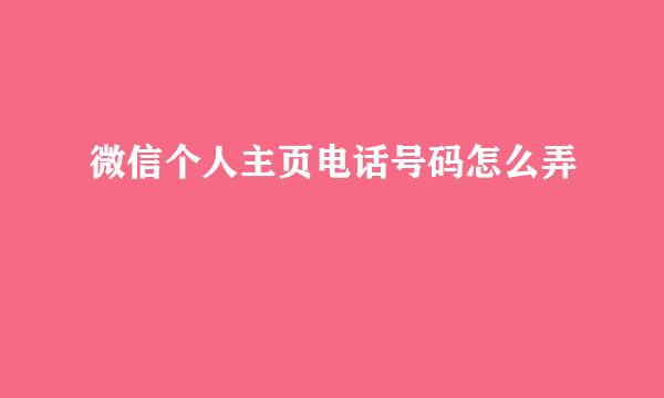 微信个人主页电话号码怎么弄