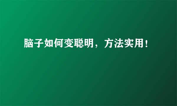 脑子如何变聪明，方法实用！