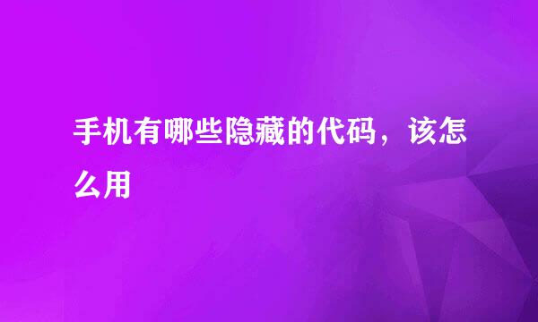 手机有哪些隐藏的代码，该怎么用