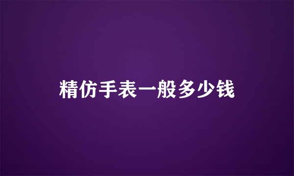 精仿手表一般多少钱