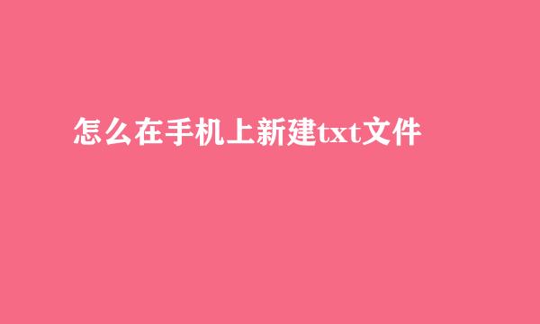 怎么在手机上新建txt文件