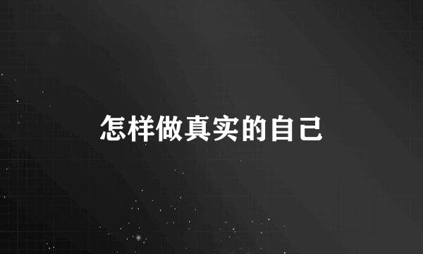 怎样做真实的自己