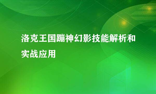 洛克王国蹦神幻影技能解析和实战应用
