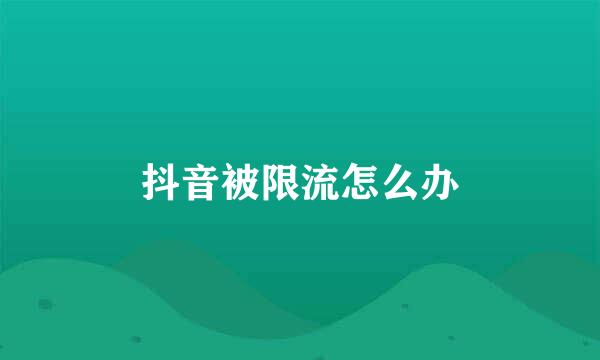 抖音被限流怎么办