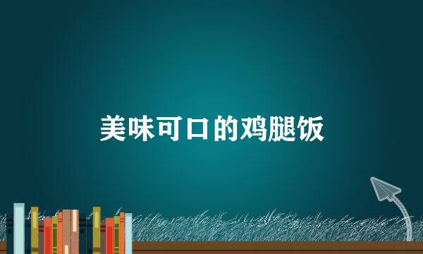 美味可口的鸡腿饭