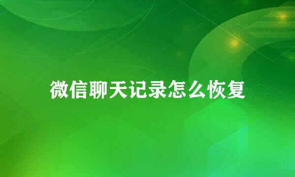 微信聊天记录怎么恢复