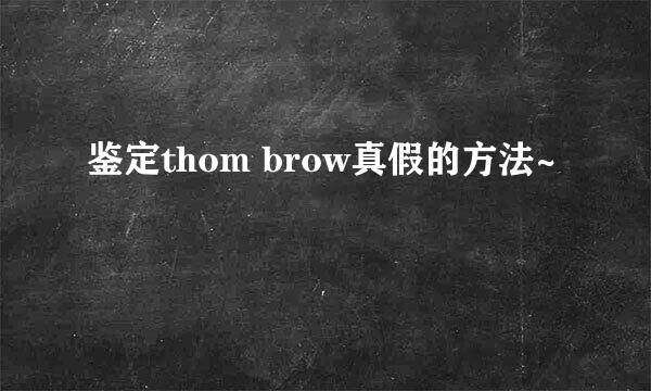 鉴定thom brow真假的方法~