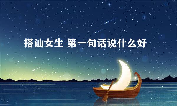 搭讪女生 第一句话说什么好