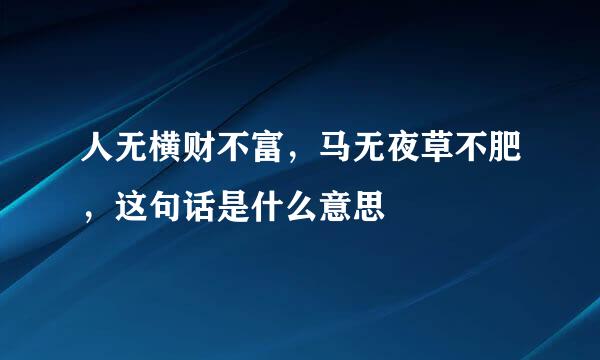 人无横财不富，马无夜草不肥，这句话是什么意思
