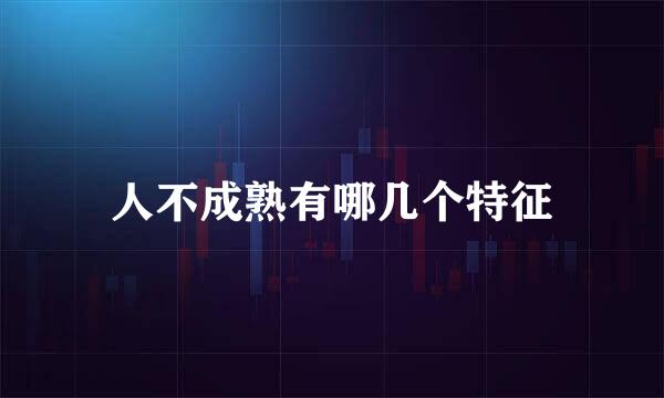 人不成熟有哪几个特征