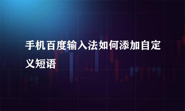 手机百度输入法如何添加自定义短语