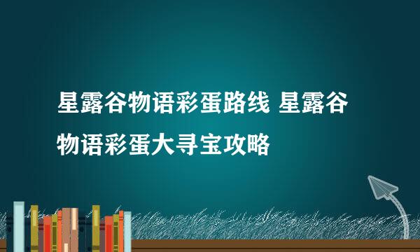 星露谷物语彩蛋路线 星露谷物语彩蛋大寻宝攻略