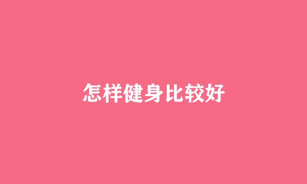 怎样健身比较好