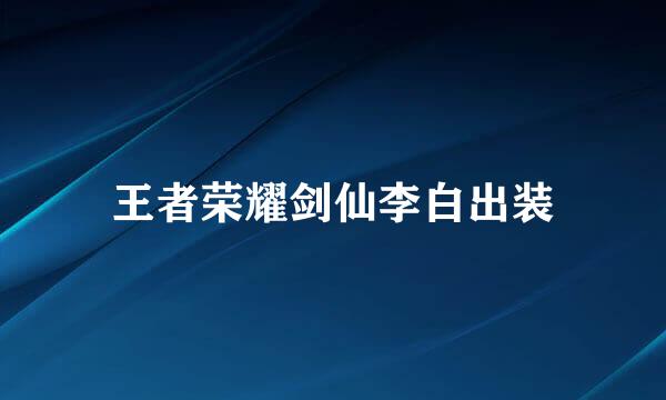 王者荣耀剑仙李白出装