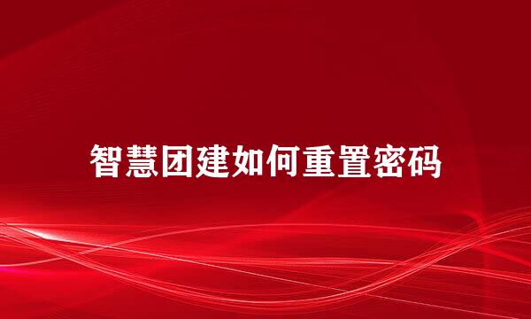 智慧团建如何重置密码