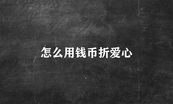 怎么用钱币折爱心