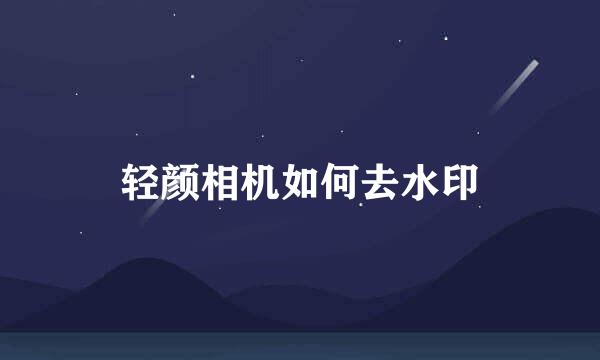 轻颜相机如何去水印