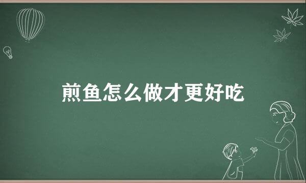煎鱼怎么做才更好吃