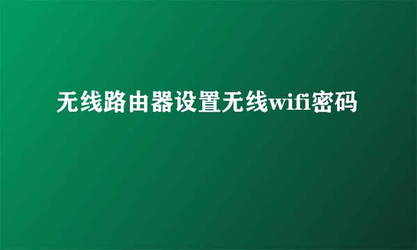 无线路由器设置无线wifi密码