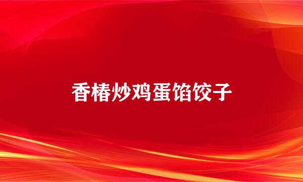 香椿炒鸡蛋馅饺子